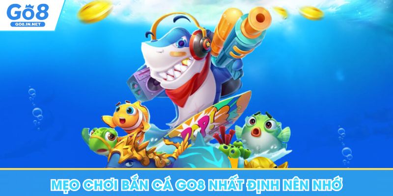 Bắn Cá Go8 - Khám Phá Đại Dương Săn Lùng Kho Báu 7 Mẹo chơi bắn cá Go8 nhất định nên nhớ