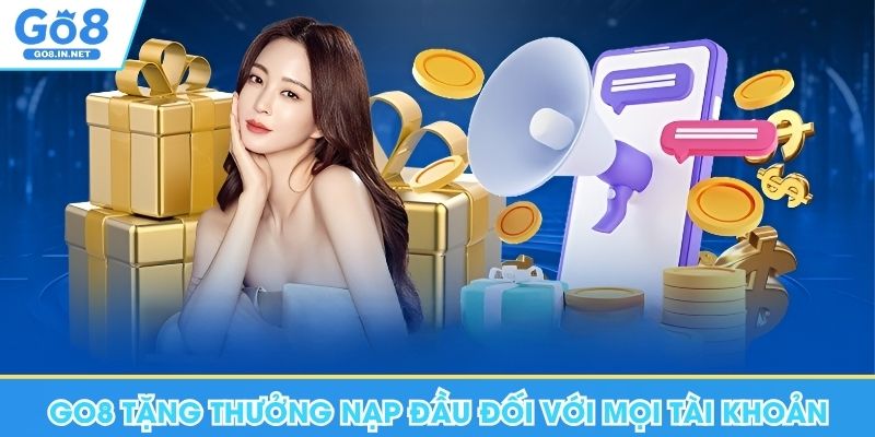 Khuyến Mãi Go8 - Nhận Thưởng Cùng Những Sự Kiện Cực Hot 7 Go8 tặng thưởng nạp đầu đối với mọi tài khoản