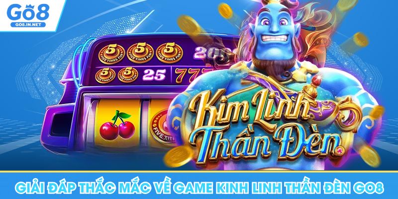 Kim Linh Thần Đèn Go8 - Trải Nghiệm Slot Quay Thưởng Uy Tín 8 Giải đáp thắc mắc xoay quanh game Kim Linh Thần Đèn Go8