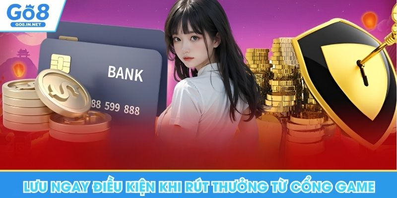 Rút Tiền Go8 An Toàn, Hiệu Quả Với 3 Bước Đơn Giản 8 Lưu ngay những điều kiện khi rút thưởng từ Go8