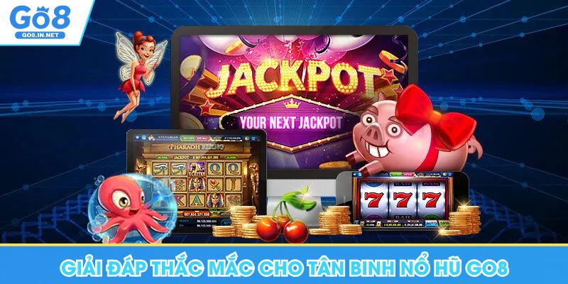 Nổ Hũ Go8 - Quay Thưởng Liền Tay Nhận Ngay Tiền Tỷ 8 Giải đáp thắc mắc cho tân binh nổ hũ Go8